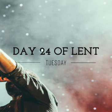 Day 24 of Lent – Tuesday