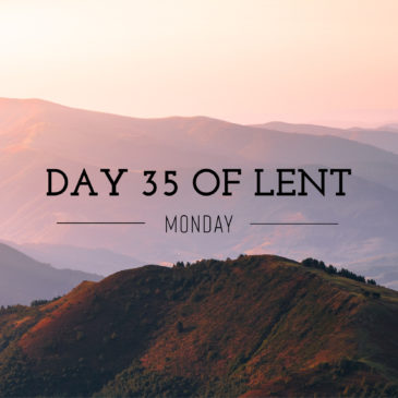 Day 35 of Lent – Monday