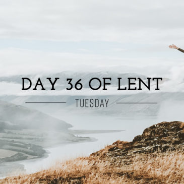 Day 36 of Lent – Tuesday