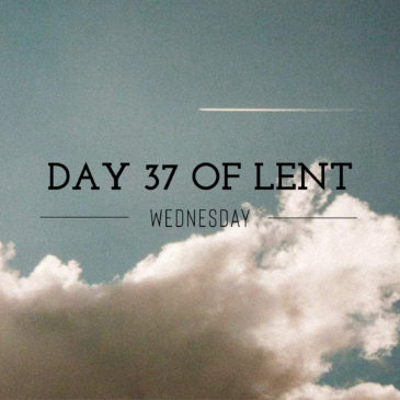 Day 37 of Lent – Wednesday