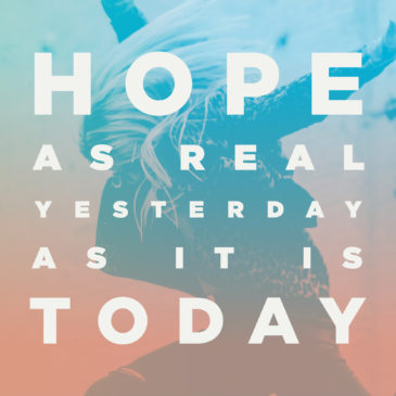 Hope as real yesterday as it is today.