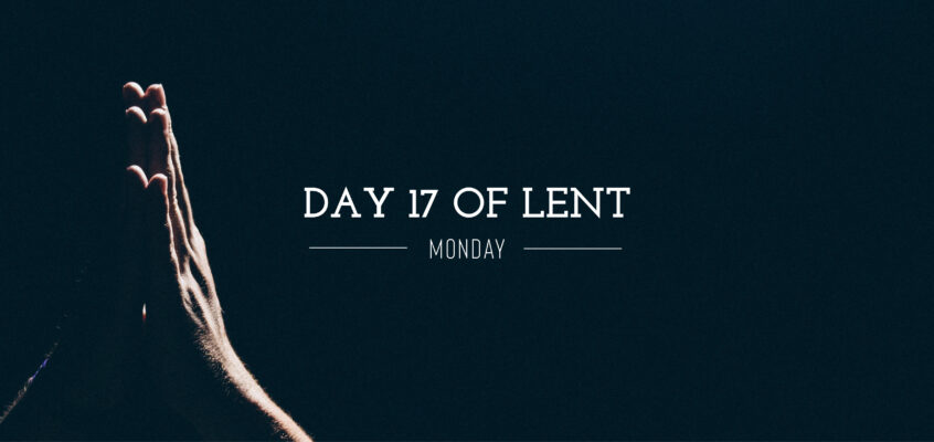 Day 17 of Lent – Monday