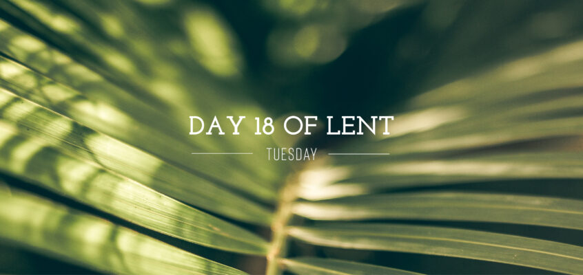 Day 18 of Lent – Tuesday