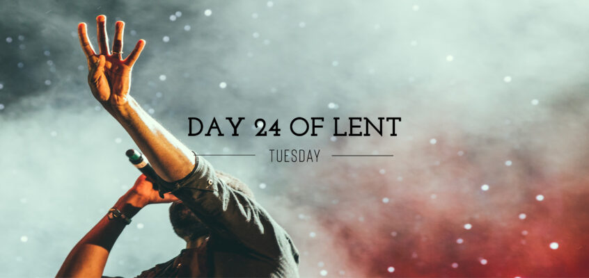 Day 24 of Lent – Tuesday