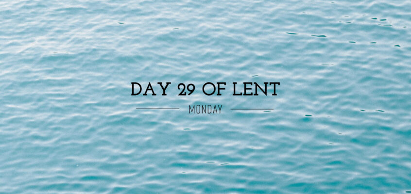 Day 29 of Lent – Monday