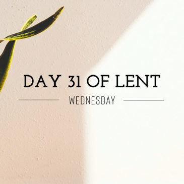 Day 31 of Lent – Wednesday