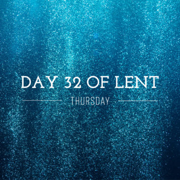 Day 32 of Lent – Thursday