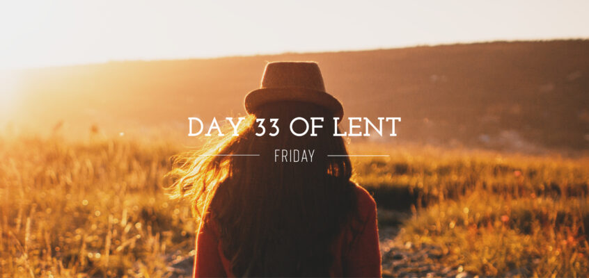 Day 33 of Lent – Friday