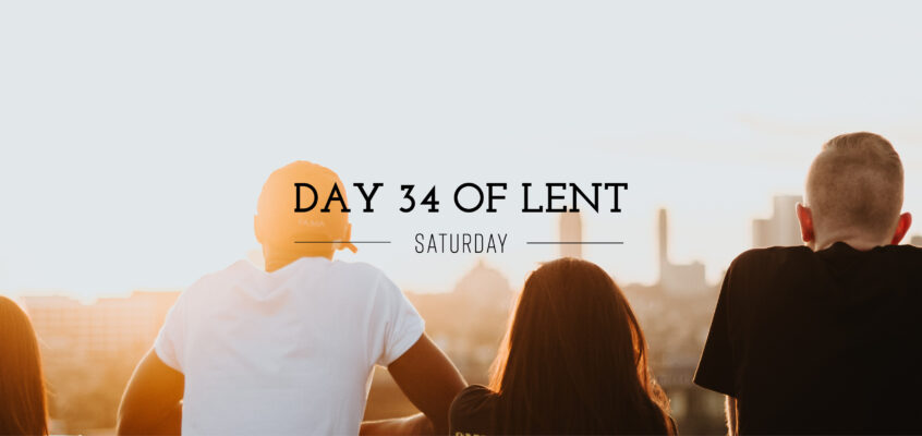 Day 34 of Lent – Saturday
