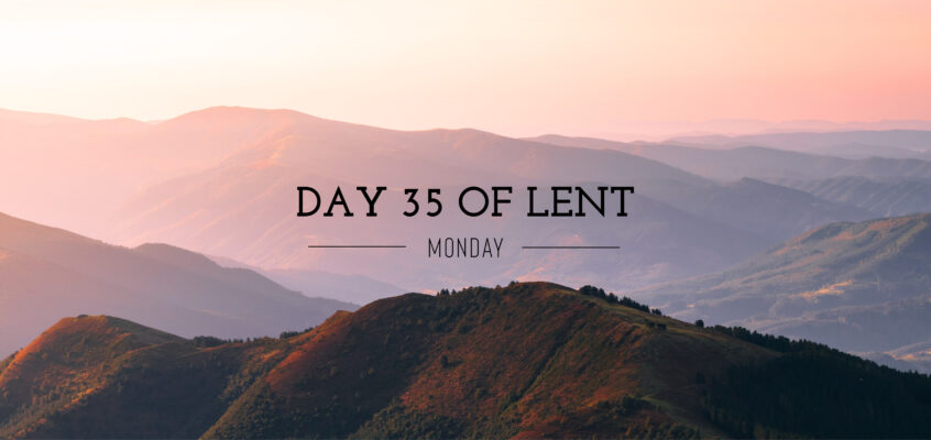 Day 35 of Lent – Monday