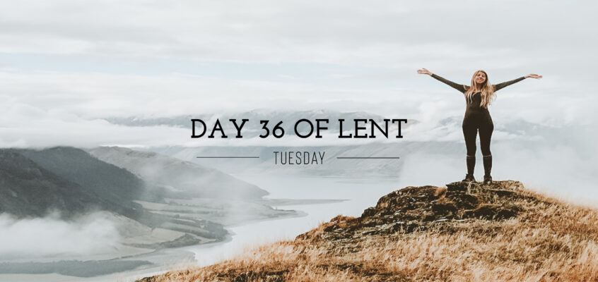 Day 36 of Lent – Tuesday