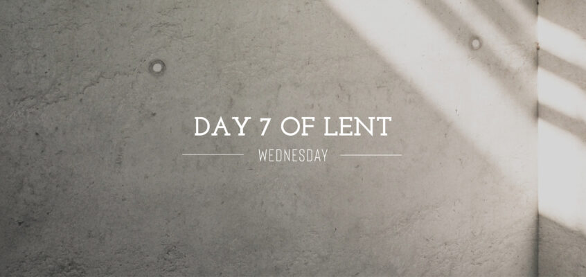 Day 7 of Lent – Wednesday