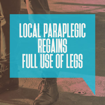 Local paraplegic regains full use of legs in “miraculous” encounter.